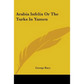 Arabia Infelix Or The Turks In Yamen