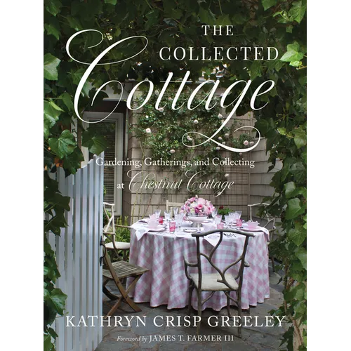 The Collected Cottage: Gardening, Gatherings, and Collecting at Chestnut Cottage
