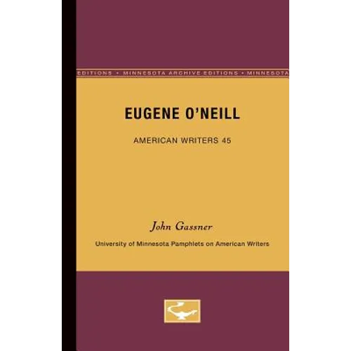 Eugene O'Neill - American Writers 45: University of Minnesota Pamphlets on American Writers