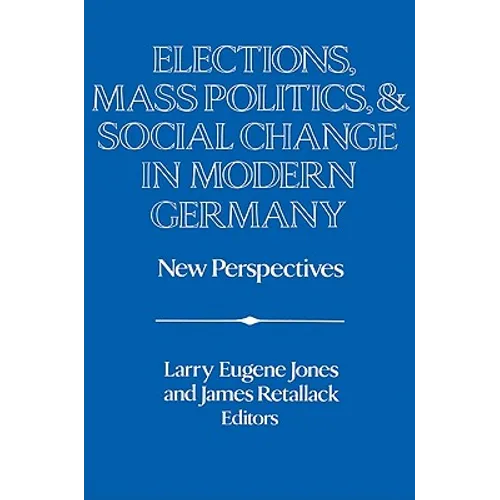 Elections, Mass Politics and Social Change in Modern Germany: New Perspectives
