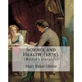 Science and Health (1875). By: Mary Baker Glover: (World's classic's), Mary Baker Eddy (July 16, 1821 - December 3, 1910) established the Church of C