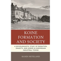 Koine Formation and Society: A Sociolinguistic Study of Migration, Dialects, and Norms in Norwegian Industrial Towns
