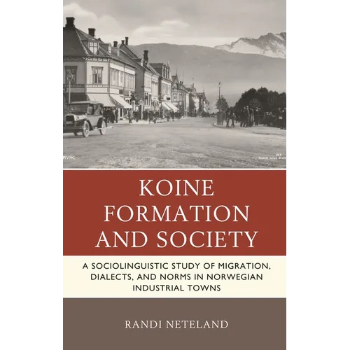 Koine Formation and Society: A Sociolinguistic Study of Migration, Dialects, and Norms in Norwegian Industrial Towns