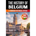 The History of Belgium: A Thorough Historical Voyage (Skriuwer.com Edition)