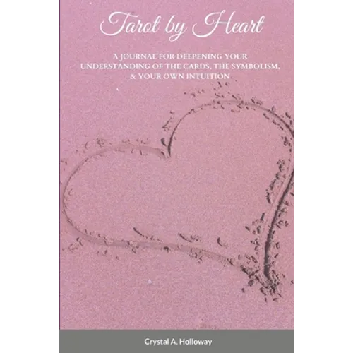 Tarot by Heart: A Journal for Deepening Your Understanding of the Cards, the Symbolism, & Your Own Intuition