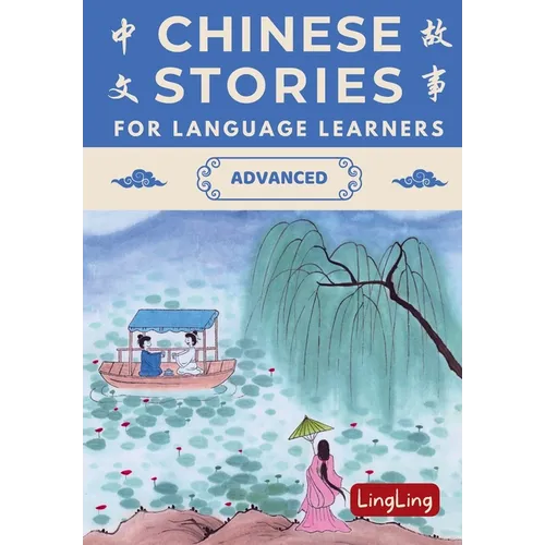Chinese Stories for Language Learners: Advanced - A Bilingual Collection of Folktales, Idioms, Proverbs, Myths, Historical & Modern Stories
