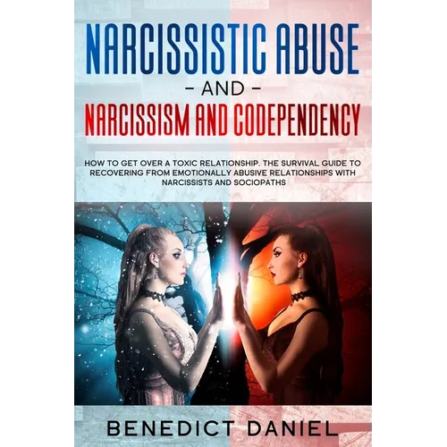 Narcissistic Abuse And Narcissism and Codependency: How to Get Over a Toxic Relationship. The Survival Guide to Recovering from Emotionally Abusive Re