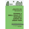 The Classic USDA Farmers' Bulletin Anthology on Growing a Small-Scale City Vegetable Garden or Urban Farm (Legacy Edition): Original Tips and Traditio