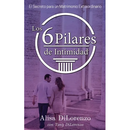 Los 6 Pilares de la Intimidad: El Secreto de un Matrimonio Extraordinario