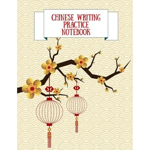 Chinese Writing Practice Notebook: Practice Writing Chinese Characters! Tian Zi Ge Paper Workbook │Learn How to Write Chinese Calligraphy Pinyin