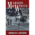 Maroon & White: My Story of Bluefield Beavers Football