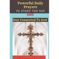 Powerful Daily Prayers to Start the Day and Stay Connected to God: Say these prayers every morning and receive Gods PROTECTION, BLESSINGS, LOVE SPIRIT