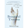 Beautiful Trauma: An Explosion, an Obsession, and a New Lease on Life