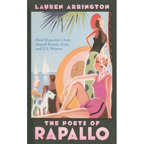 The Poets of Rapallo: How Mussolini's Italy Shaped British, Irish, and U.S. Writers