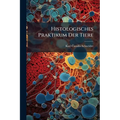 Histologisches Praktikum Der Tiere: Für Studenten Und Forscher