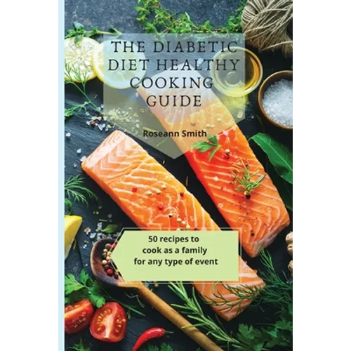 The Diabetic Diet Healthy Cooking Guide: 50 recipes to cook as a family for any type of event