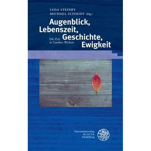 Augenblick, Lebenszeit, Geschichte, Ewigkeit: Die Zeit in Goethes Werken