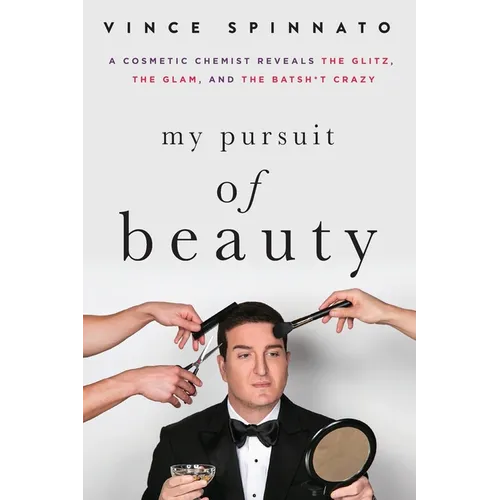 My Pursuit of Beauty: A Cosmetic Chemist Reveals the Glitz, the Glam, and the Batsh*t Crazy