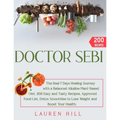 Doctor Sebi: The Real 7 Days Healing Journey with a Balanced Alkaline Plant-Based Diet. 200 Easy and Tasty Recipes, Approved Food L