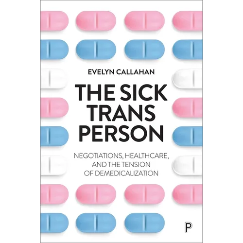 The Sick Trans Person: Negotiations, Healthcare, and the Tension of Demedicalization
