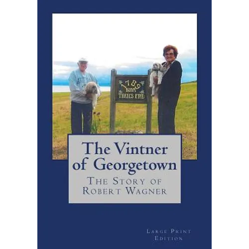 The Vintner of Georgetown, Large Print Edition: The Story of Robert Wagner