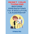 Reset Your Thinking Before Presenting to Executive Leadership
