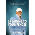 Speaking To Your Fences: How a Young Man Found Freedom from Three Life-Sentences after Serving Three Decades in Prison The True-Life Story of Tito Gon