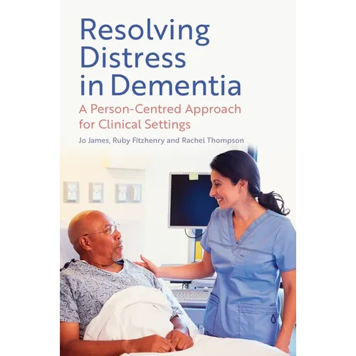 Resolving Distress in Dementia: A Person-Centred Approach for Clinical Settings