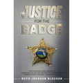 Justice For the Badge: Captain Arthur Jackson, Jr. A Memoir of His Life and Time With the Martin County Sheriff's Office: The Good, The Bad,