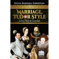Marriage, Tudor Style: Love, Hate & Scandal
