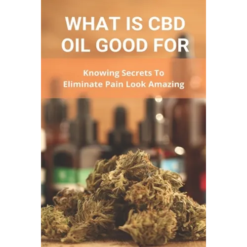 What Is CBD Oil Good For: Knowing Secrets To Eliminate Pain Look Amazing: Cbdmd Oil Cannabis For Pain