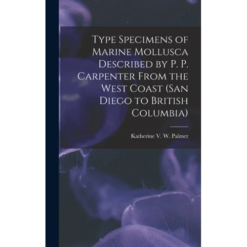 Type Specimens of Marine Mollusca Described by P. P. Carpenter From the West Coast (San Diego to British Columbia)
