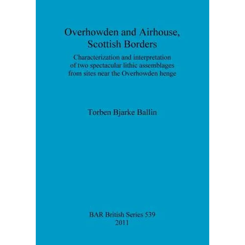 Overhowden and Airhouse, Scottish Borders: Characterization and interpretation of two spectacular lithic assemblages from sites near the Overhowden he