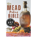 The Mead Making Bible: A Guide To Making Your Own Honey Wine At Home With Unique Recipes; Mastering The Art Of Fermentation; How To Set Up A Meadery.