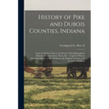 History of Pike and Dubois Counties, Indiana: From the Earliest Time to the Present, With Biographical Sketches, Reminiscences, Notes, etc.: Together