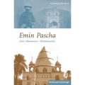 Emin Pascha: Arzt - Abenteurer - Afrikaforscher