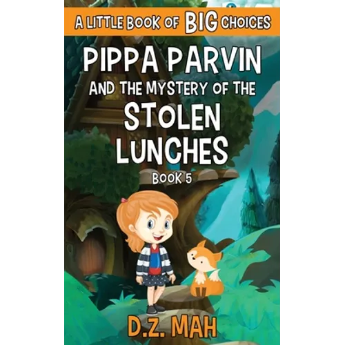 Pippa Parvin and the Mystery of the Stolen Lunches: A Little Book of BIG Choices
