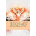 The BIG Challenge Adult Coloring Book Flamingo: Stress Relieving Adult Coloring Book