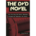 The DVD Novel: How the Way We Watch Television Changed the Television We Watch