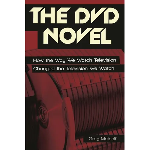 The DVD Novel: How the Way We Watch Television Changed the Television We Watch