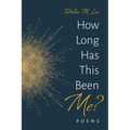 How Long Has This Been Me?: Poems