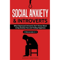 Social Anxiety and Introverts: What Depressed Introverts Don't Know About Living Anxiety Free and Finding Happiness (2 Manuscripts in 1)