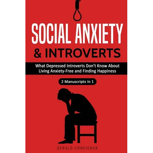 Social Anxiety and Introverts: What Depressed Introverts Don't Know About Living Anxiety Free and Finding Happiness (2 Manuscripts in 1)