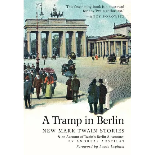 A Tramp in Berlin: New Mark Twain Stories & an Account of His Adventures in the German Capital During the Belle Epoque of 1891-1892 (Colo