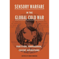 Sensory Warfare in the Global Cold War: Partition, Propaganda, Covert Operations
