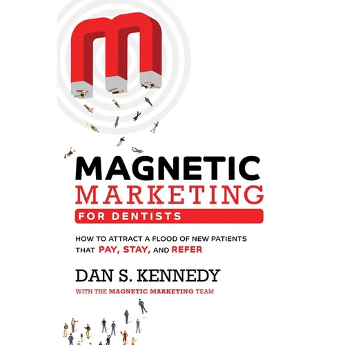 Magnetic Marketing for Dentists: How to Attract a Flood of New Patients That Pay, Stay, and Refer