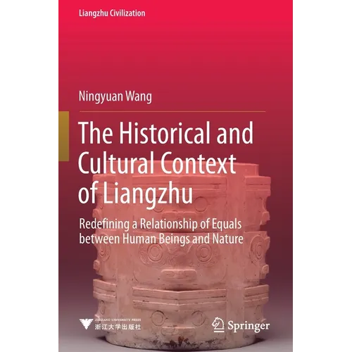 The Historical and Cultural Context of Liangzhu: Redefining a Relationship of Equals Between Human Beings and Nature