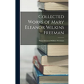 Collected Works of Mary Eleanor Wilkins Freeman