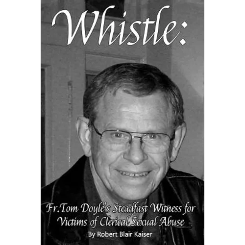 Whistle: : Fr. Tom Doyle's Steadfast Witness For Victims Of Clerical Sexual Abuse