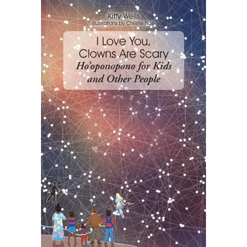 I Love You, Clowns Are Scary: Hoʼoponopono for Kids and Other People